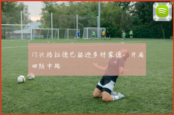 门兴格拉德巴赫迎多特蒙德，开局回防中路